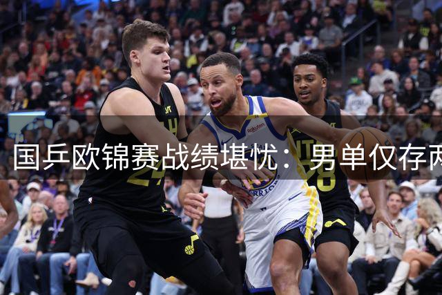 国乒欧锦赛战绩堪忧：男单仅存两将 双打全线崩盘