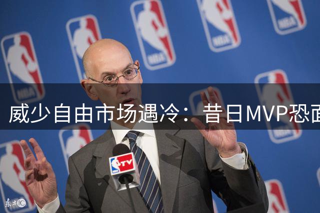 威少自由市场遇冷：昔日MVP恐面临无球可打窘境