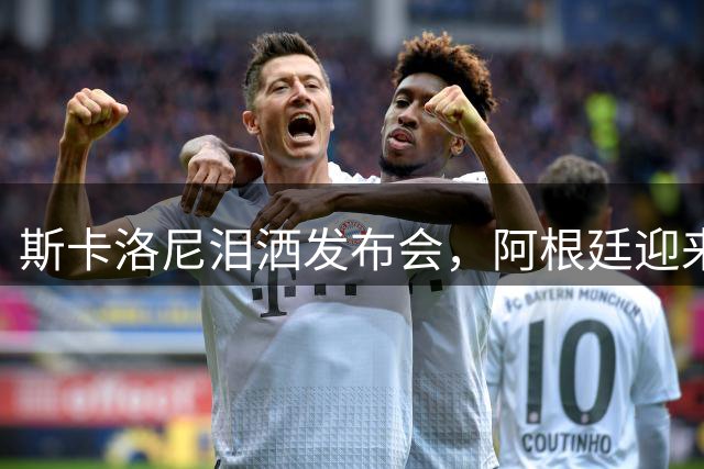 斯卡洛尼泪洒发布会，阿根廷迎来重建十字路口