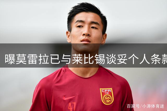 曝莫雷拉已与莱比锡谈妥个人条款 或顶替迪奥曼德