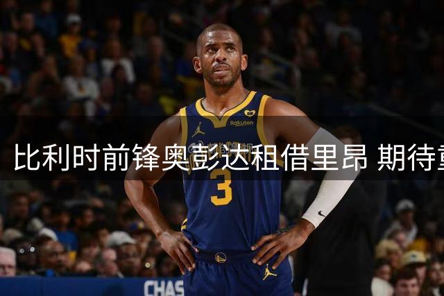 比利时前锋奥彭达租借里昂 期待重获新生
