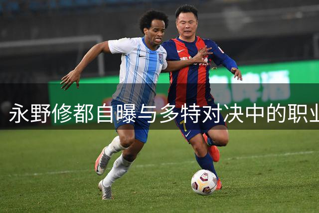 永野修都自曝与多特对决中的职业成长感悟