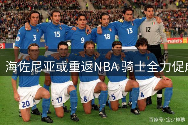海佐尼亚或重返NBA 骑士全力促成皇马解约
