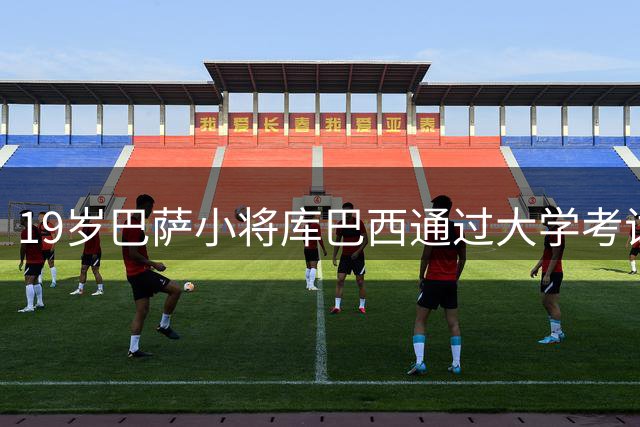 19岁巴萨小将库巴西通过大学考试 将专攻商管领域